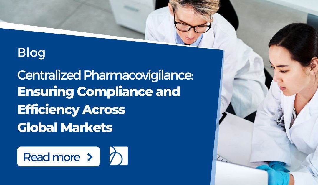 Centralized Pharmacovigilance: Ensuring Compliance and Efficiency Across Global Markets