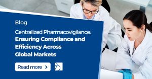 Centralized Pharmacovigilance: Ensuring Compliance and Efficiency Across Global Markets