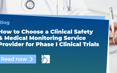 How to Choose a Clinical Safety and Medical Monitoring Service Provider for Phase I Clinical Trials